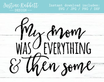 My mom was everything and then some, Mom svg, Mother in law svg, Sympathy, Mother's Day, Gift for Mom, In loving memory |  Svg Jpg Png Dxf