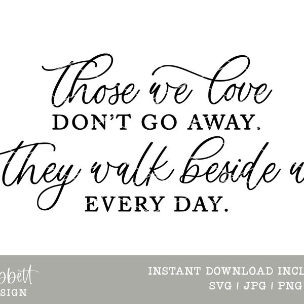 Those we love don't go away They walk beside us every day Instant Download SVG Sympathy Sign Design Grief Loss of Loved One Remembrance Gift