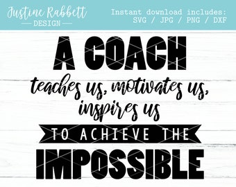 A coach teaches us, motivates us, inspires us, to achieve the impossible. Coach SVG Cut file | Digital Download | Jpg, Png, Dxf, Svg