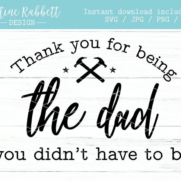 Thank you for being the dad you didn't have to be, step-dad, adoptive dad, sentimental father's day gift, kids, design, SVG, Jpg, Png, Dxf