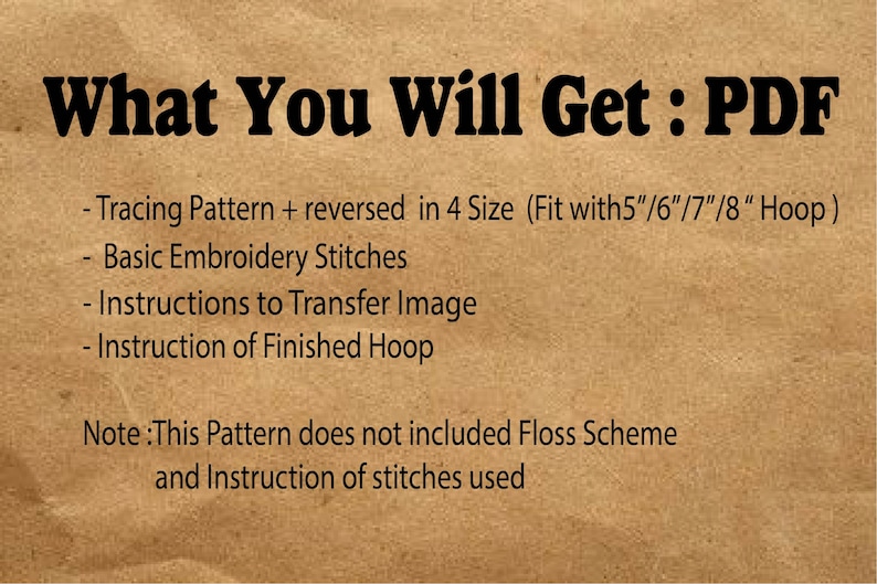 May include: A brown paper background with black text that reads "What You Will Get: PDF". The text lists the following items included in the PDF: Tracing Pattern + reversed in 4 Size (Fit with 5"/6"/7"/8" Hoop), Basic Embroidery Stitches, Instructions to Transfer Image, Instruction of Finished Hoop. The text also includes a note that says "Note: This Pattern does not included Floss Scheme and Instruction of stitches used."