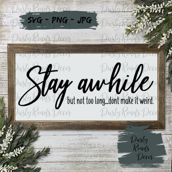 Stay awhile but not too long don't make it weird sign, Stay awhile SVG, Farmhouse sign, Funny entryway sign