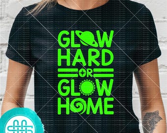 Glow Hard or Glow Home - Glow Party SVG - Go Hard or Go Home- Cutting files for Silhouette Cameo & Cricut, svg - dxf - eps - png  m-014