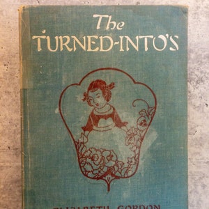 The Turned-Into&#39;s by Elizabeth Gordon Vintage Children&#39;s Book 1935