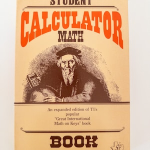 May include: A tan book cover with the title "STUDENT CALCULATOR MATH" in orange letters. The cover also features a drawing of a man with a beard and a calculator. The text "An expanded edition of TI's popular "Great International Math on Keys" book" is printed below the drawing. The bottom of the cover reads "BOOK" in brown letters.