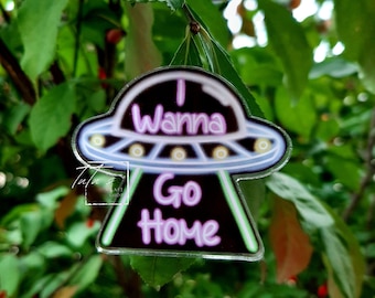 I Wanna Go Home Acrylic Pin | UFO Neon Pin