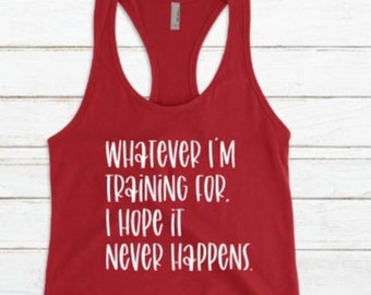 FUNNY GYM TANK / Whatever I'm Training For I Hope It Never Happens / Women's Racerback Tank Top / Fitness Workout Shirt