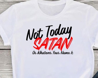 Funny T-shirt, Gifts for Her, Gifts for Him, Not Today Satan Or Whatever Your Name Is
