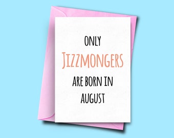 Only Jizzmongers Are Born in August, for Her, From Her, Funny Birthday Card August, Brother Card, Funny Card for Mate, Brother Card