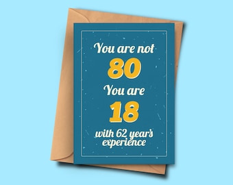 May include: A blue birthday card with white text that reads "You are not 80 You are 18 with 62 years experience". The numbers 80 and 18 are in yellow.
