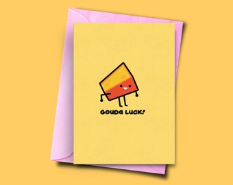 GOUDA LUCK! - Cheese puns Good luck card, Starting new job card, Graduation card, starting university, pun good luck card, funny pun cards