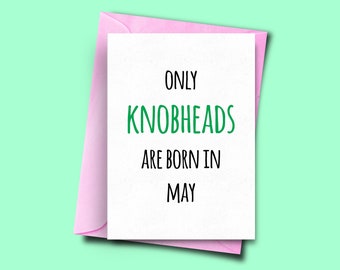 Only Knobheads Are Born in May, for Her, From Her, Funny Birthday Card May, Son Birthday Card, Funny Card for Mate, Girlfriend Card
