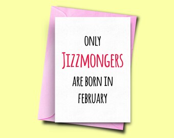 Only Jizzmongers Are Born in February, for Her, From Him, Funny Birthday Card February, Dad Birthday Card, Uncle Birthday Card, Brother Card