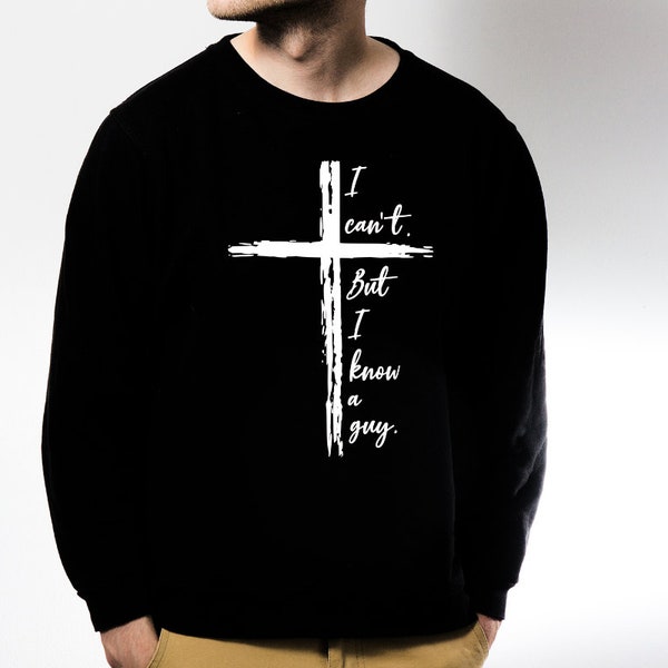 I Can't. But I Know a Guy Sweatshirt with Distressed Cross - Faith-Based Humor - Funny Christian sweatshirt