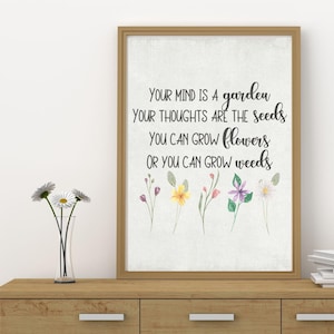 Your mind is a garden Your thoughts are the seeds You can grow flowers Or you can grow weeds, wall print