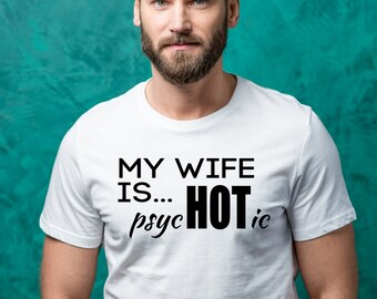 My wife is HOT shirt, My wife is Psychotic shirt,  Unisex Shirt, Father's Day Gifts, Husband shirts, Husband gifts, Funny anniversary gifts