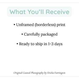 May include: A white background with text that reads "What You'll Receive." The text lists: Unframed (borderless) print, Carefully packaged, and Ready to ship in 1-3 days. The bottom of the image says "Original Coastal Photography by Ericha Farrington."