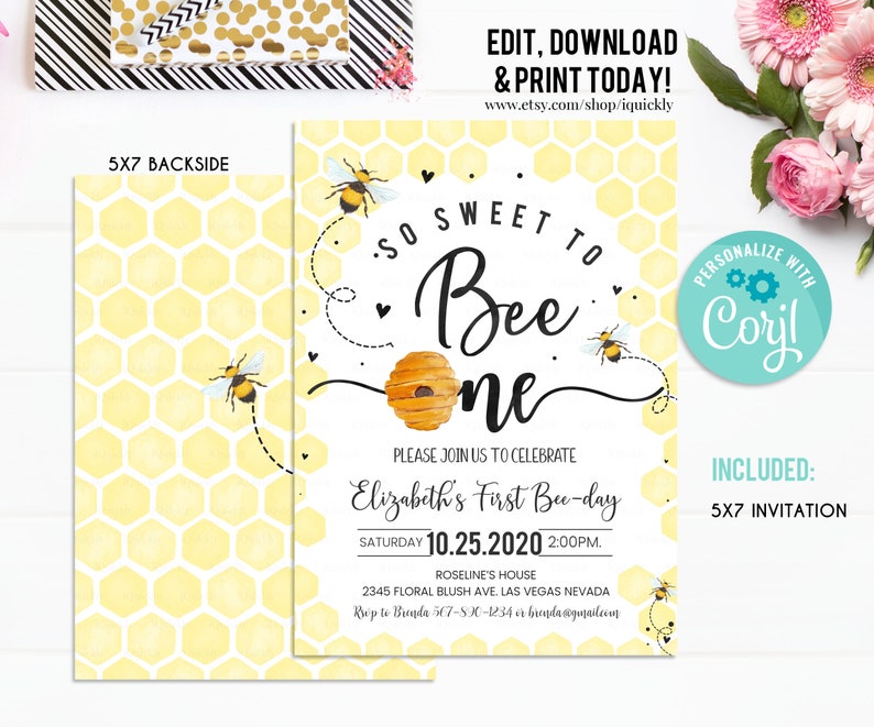 May include: A yellow and white 5x7 inch invitation with a honeycomb pattern background. The invitation says "So Sweet to Bee One" with a bee illustration and a beehive. The text also includes the date and time of the event, "Elizabeth's First Bee-day", and the location. The invitation is personalized with the name "Cory".