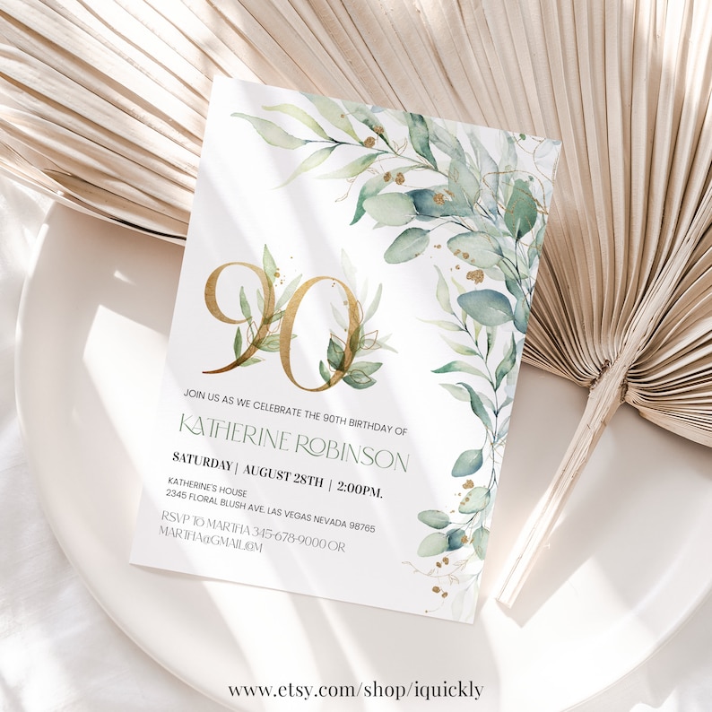 May include: A white invitation card with a gold number 90 surrounded by green watercolor leaves. The text on the card reads "Join us as we celebrate the 90th birthday of Katherine Robinson, Saturday | August 28th | 2:00PM. Katherine's House, 2345 Floral Blush Ave. Las Vegas Nevada 98765, RSVP to Mariha 345-678-9000 or Mariha@gmail.com, www.etsy.com/shop/iquickly".