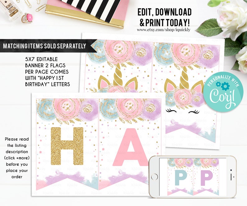 May include: Editable printable banner featuring a unicorn and floral design. The banner reads "Happy 1st Birthday" in gold, pink, and blue lettering. The banner is 5x7 inches and includes two flags per page.