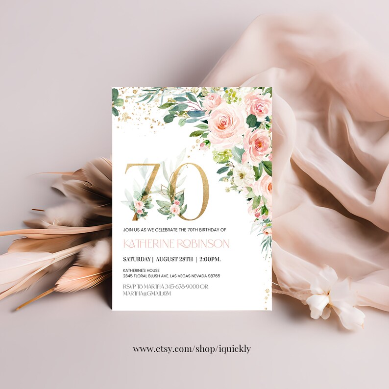 May include: A floral-themed invitation for a 70th birthday party. The invitation features a gold number 70 surrounded by pink and white flowers and greenery. The text on the invitation reads "Join us as we celebrate the 70th birthday of Katherine Robinson, Saturday August 28th | 2:00PM. Katherine's House, 2345 Floral Blush Ave. Las Vegas Nevada 98765, RSVP to Mariha 345-678-9000 or Mariha@gmail.com, www.etsy.com/shop/iquickly".