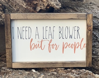 I Need A Leaf Blower, But For People (Muted) Wood Sign