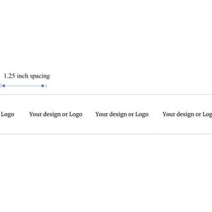 May include: A white rectangular banner with the text "Your design or Logo" repeated five times. The banner is 1 inch tall and has 1.25 inch spacing between each logo.