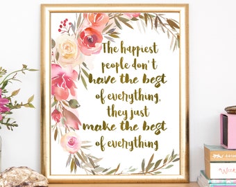 The Happiest People Don't Have the Best of Everything They Just Make the Best of Everything, Printable Inspirational Quote, INSTANT DOWNLOAD