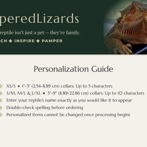 K&ouml;nnte beinhalten: Eine Grafik mit einer Bartagame und dem Text PamperedLizards, Because your reptile isn't just a pet - they're family. ENRICH INSPIRE PAMPER. Ein Personalisierungsleitfaden listet XS/S 2,54-8,89 cm Halsb&auml;nder f&uuml;r 5 Zeichen und S/M, M/L, L/XL 8,89-22,86 cm Halsb&auml;nder f&uuml;r 10 Zeichen.