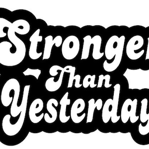Stronger Than Yesterday svg. png. jpeg.
