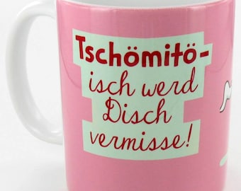 Keramiktasse "Tschömitö - isch werd Disch vermisse!"