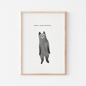 May include: A framed print of a black and white illustration of a cat standing on its hind legs with the text "mother, i request the dinner" above it.