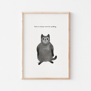 May include: A black and white illustration of a cat with the text "There is always room for pudding".
