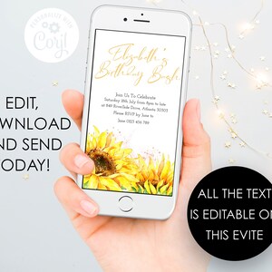 May include: A digital invitation on a smartphone screen with a sunflower graphic. The invitation reads "Elizabeth's Birthday Bash" and includes details for the event, such as the date, time, and location. The text "All the text is editable on this evite" is displayed below the phone.