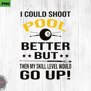 Billiards  I Could Shoot Better Billiards But Then My Skill Level Would Go Up Billiards,Pool SVG, Png Pool Player Svg Pool hall 8 ball svg