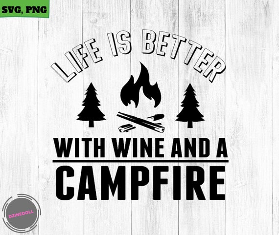 Download Life Is Better With Wine And A Campfire Svg Camping Svg Etsy