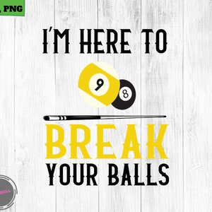 I&#39;M Here To Break Your Balls  Billiards Pool Players Cue ball 9ball 8 ball sports SVG, Png, Pool hall svg, 8 ball svg, 9 ball svg, snooker