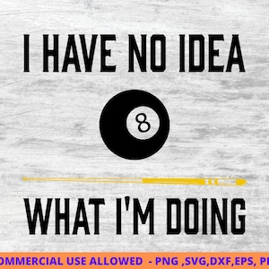 Billiards I Have No Idea What I&#39;M Doing Billiards,Pool SVG, Png Digital Printable