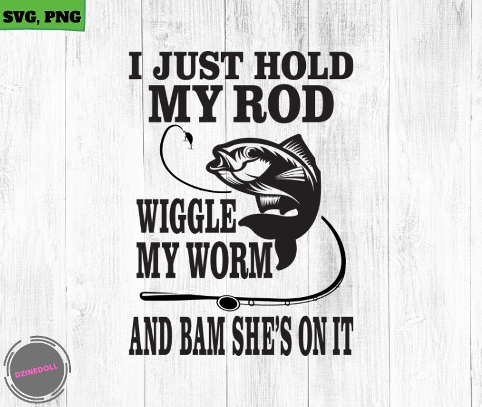 I just hold my rod wiggle my worm Fishing svg fishing | Etsy