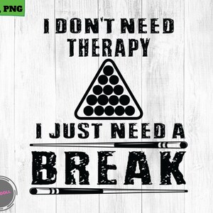 Billiards I Don&#39;t Need Therapy I Just Need A Break Billiards,Pool SVG, Png Digital Printable