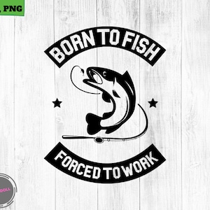 Born To Fish Forced To Work, Fishing svg, fishing clipart, fish png, fishing cute art, fishing cricut, cute svg, Funny cut files SVG, Png