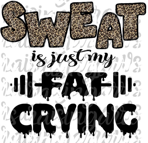 Sweat Is Just My Fat Crying Png Printable Etsy