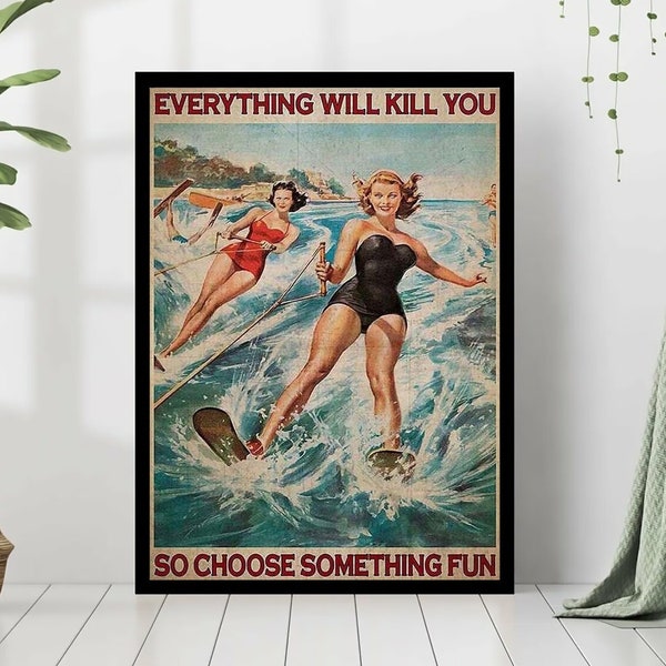 Water Skiing Everything Will Kill You So Choose Something Fun Poster, Water Skiing Lover Gift, Vintage Water Skiing Art, Water Skiing Poster