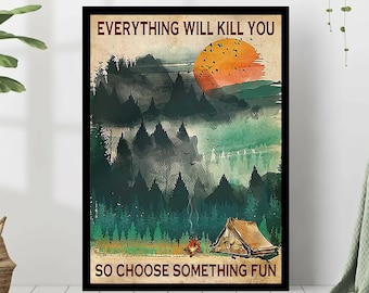 Everything Will Kill You So Choose Something Fun Vintage Poster, Camping In Forest Art, Camping Lover Gift, Camping Room Decor, Camper Gift