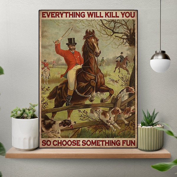 Affiche vintage de chasse au renard, tout vous tuera, alors choisissez quelque chose d'amusant, art homme monté sur un cheval avec un chien, décor de chasse au renard vintage