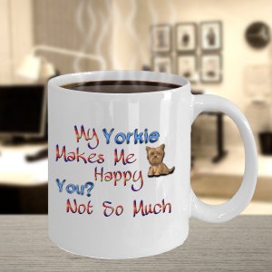Puede incluir: Taza de café de cerámica blanca con un gráfico colorido que dice "My Yorkie Makes Me Happy You? Not So Much" y una imagen de dibujos animados de un Yorkshire Terrier.