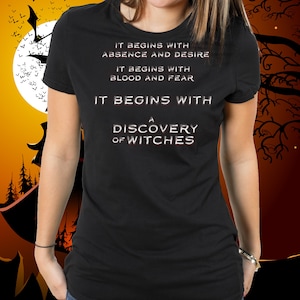 A Discovery of Witches T-Shirt, It Begins With Absence And Desire, It Begins With Blood and Fear, Witch & Vampire, All Souls, Diana Bishop