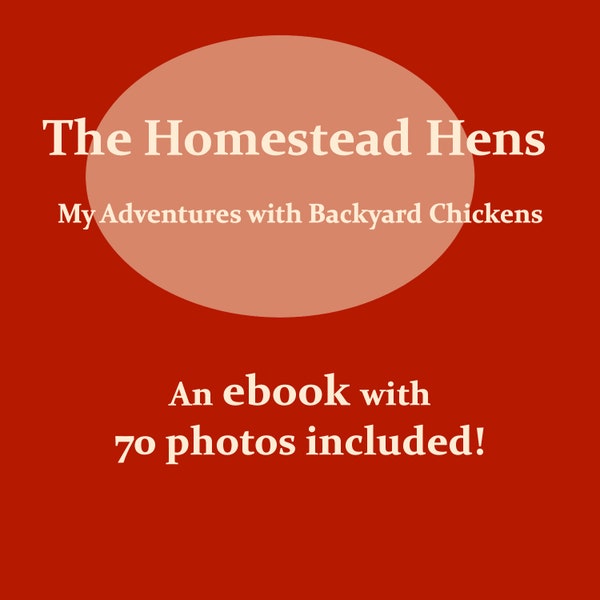 The Homestead Hens - My Adventures with Backyard Chickens Ebook