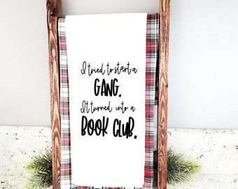 Book Club Tea Towel; I tried to start a gang.  It turned into a book club; Book Club Gift; Book Lover Present; Librarian Gift; Farmhouse