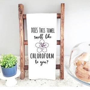 Funny Chloroform Tea Towel: "Does This Towel Smell Like Chloroform to You?", Flour Sack Tea Towel; Snarky Farmhouse Kitchen Towel
